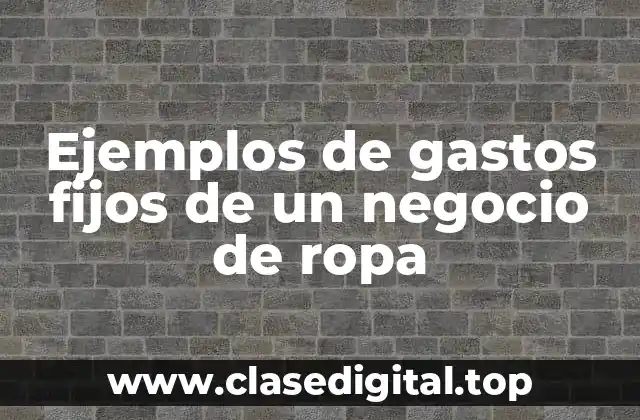 Ejemplos de gastos fijos de un negocio de ropa