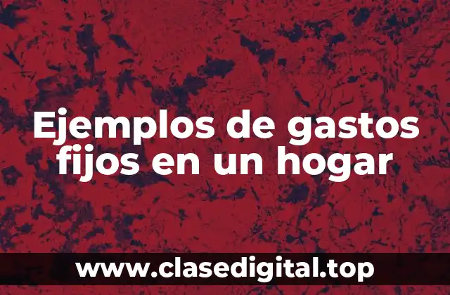 Ejemplos de gastos fijos en un hogar