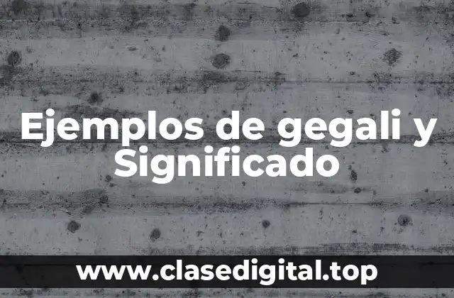 Ejemplos de gegali y Significado