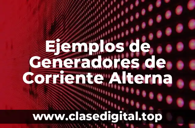 Ejemplos de Generadores de Corriente Alterna