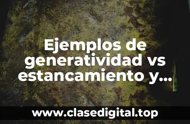 Ejemplos de generatividad vs estancamiento y Significado