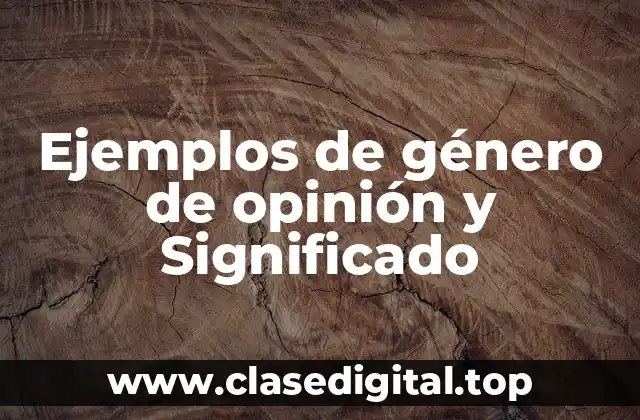 Ejemplos de género de opinión y Significado