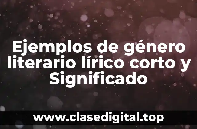 Ejemplos de género literario lírico corto y Significado