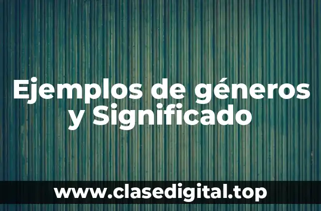Ejemplos de géneros y Significado