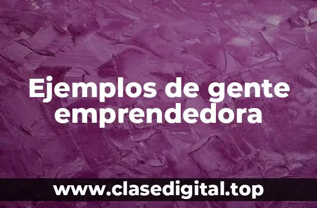 Ejemplos de gente emprendedora