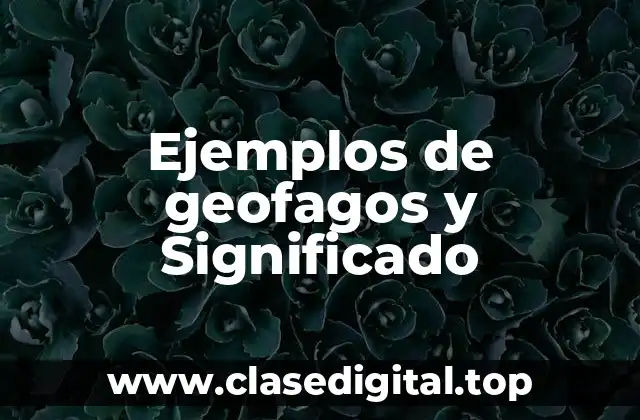 Ejemplos de geofagos y Significado