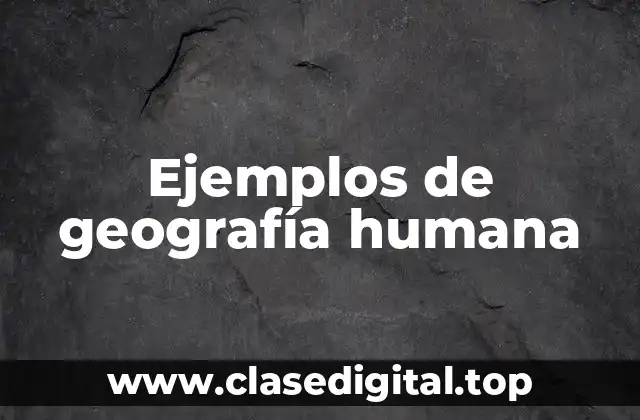 Ejemplos de geografía humana