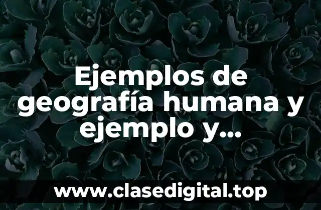 Ejemplos de geografía humana y ejemplo y características