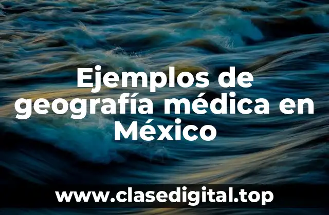 Ejemplos de geografía médica en México