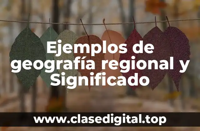 Ejemplos de geografía regional y Significado