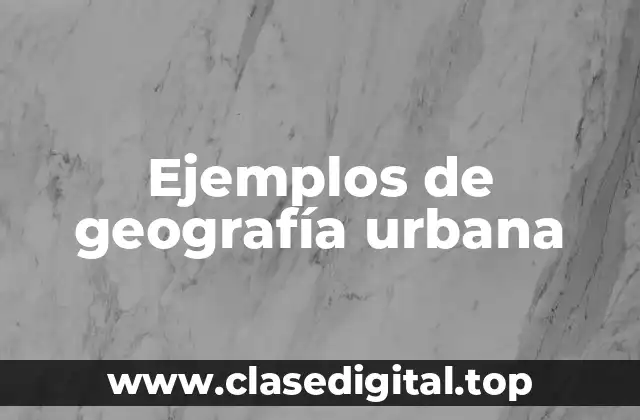 Ejemplos de geografía urbana