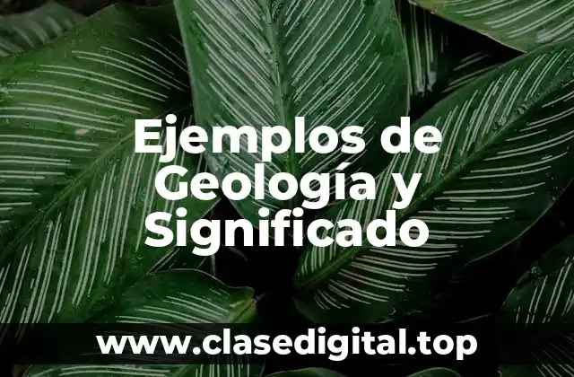 Ejemplos de Geología y Significado