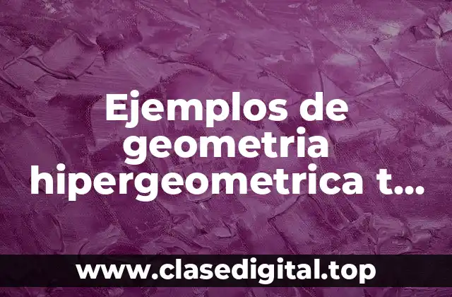 Ejemplos de geometria hipergeometrica t student y n cuadrado