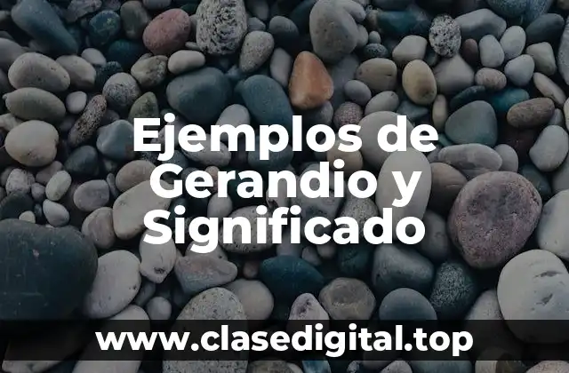 Ejemplos de Gerandio y Significado