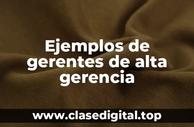 Ejemplos de gerentes de alta gerencia
