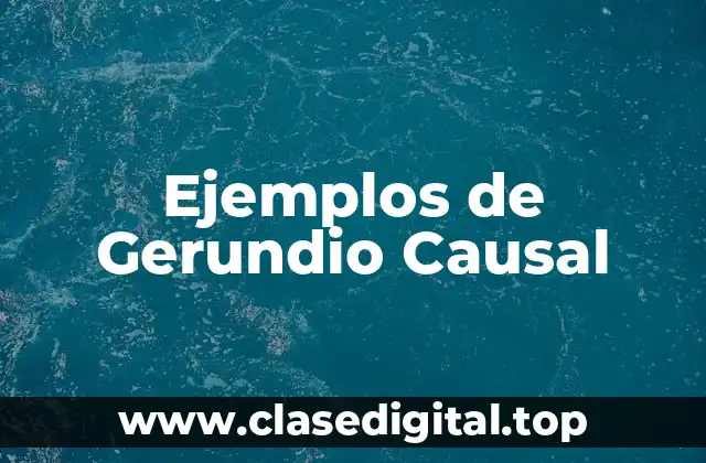 Ejemplos de Gerundio Causal