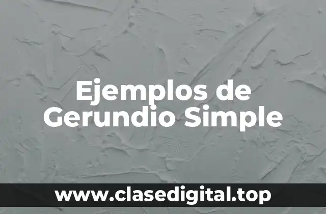 Ejemplos de Gerundio Simple