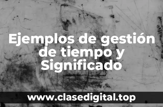 Ejemplos de gestión de tiempo y Significado