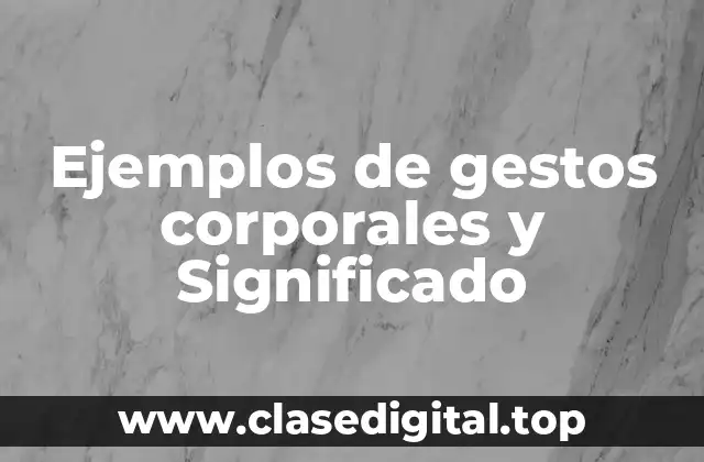 Ejemplos de gestos corporales y Significado