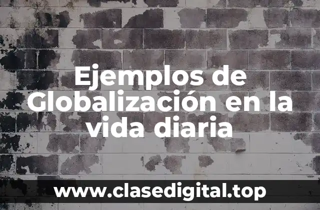 Ejemplos de Globalización en la vida diaria