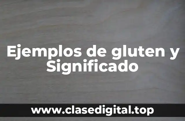 Ejemplos de gluten y Significado