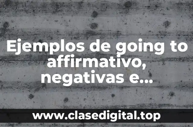 Ejemplos de going to affirmativo, negativas e interrogativo questions