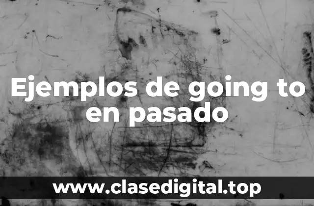 Ejemplos de going to en pasado