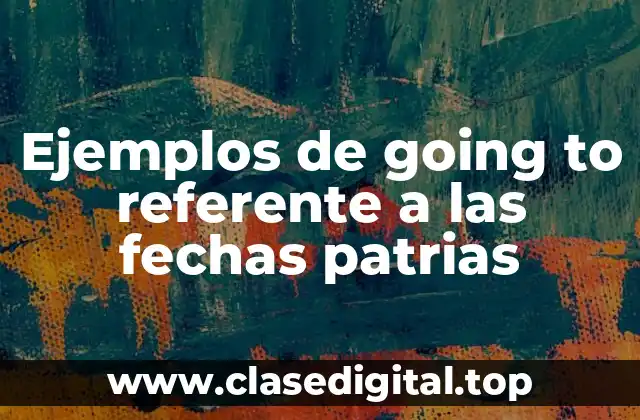 Ejemplos de going to referente a las fechas patrias