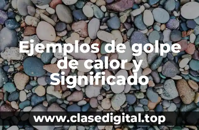 Ejemplos de golpe de calor y Significado