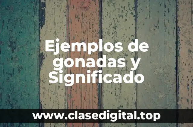 Ejemplos de gonadas y Significado