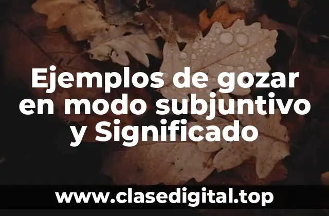 Ejemplos de gozar en modo subjuntivo
