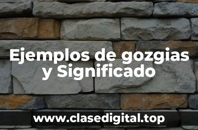 Ejemplos de gozgias y Significado