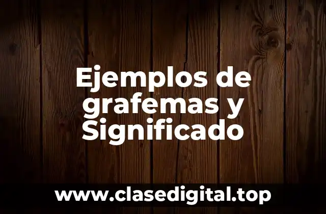 Ejemplos de grafemas y Significado