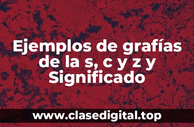 Ejemplos de grafías de la s, c y z y Significado