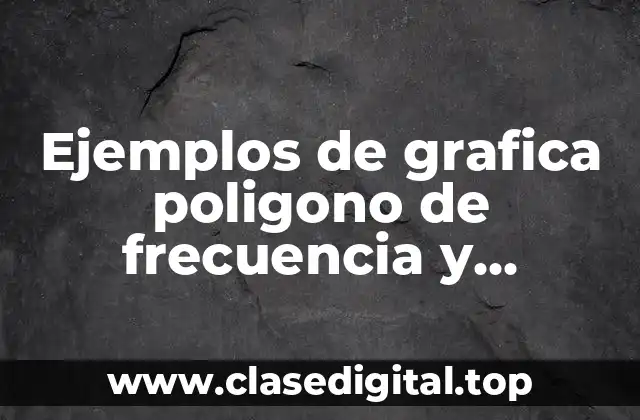 Ejemplos de grafica poligono de frecuencia y Significado