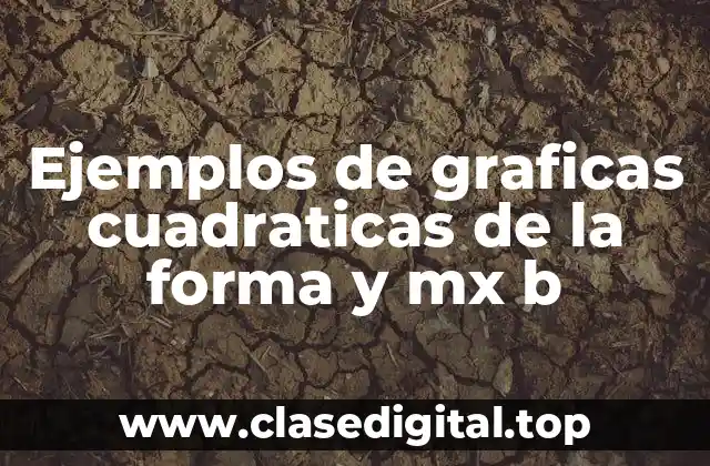 Ejemplos de graficas cuadraticas de la forma y mx b