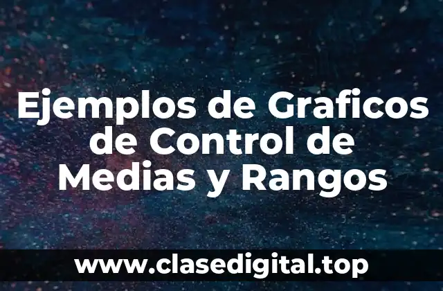 Ejemplos de Graficos de Control de Medias y Rangos