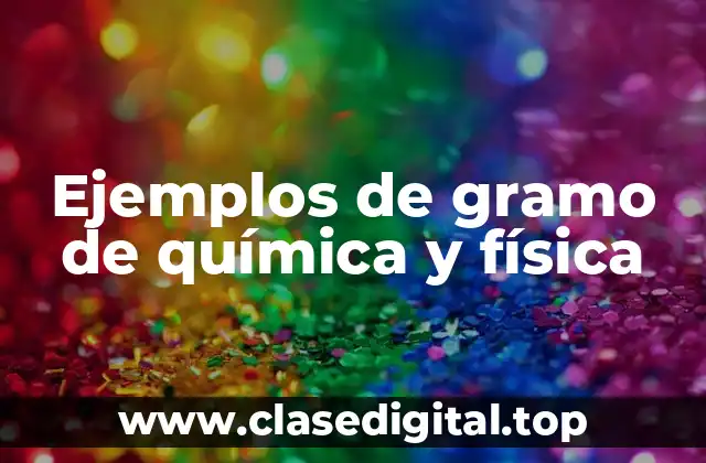 Ejemplos de gramo de química y física