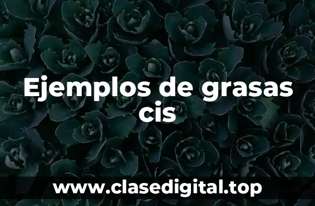 Ejemplos de grasas cis