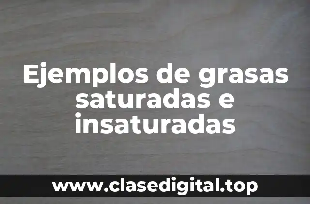 Ejemplos de grasas saturadas e insaturadas