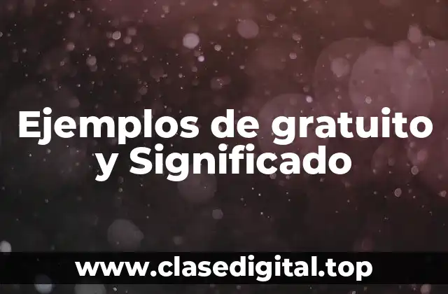 Ejemplos de gratuito y Significado