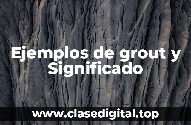 Ejemplos de grout y Significado