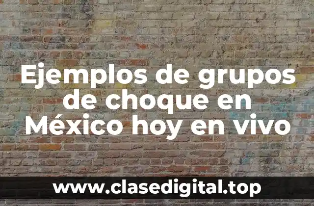 Ejemplos de grupos de choque en México hoy en vivo