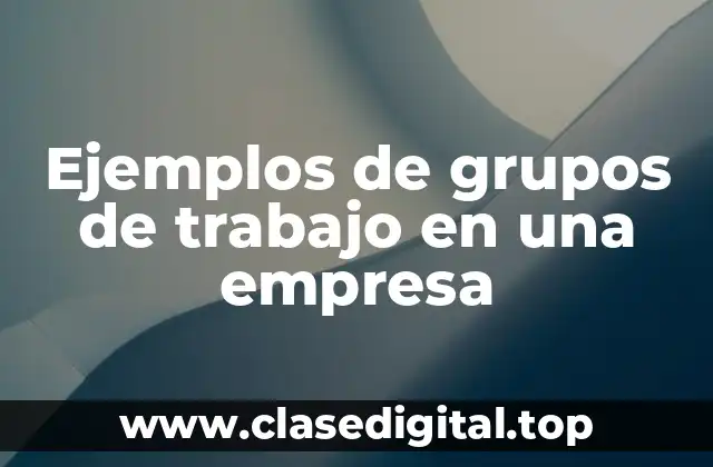 Ejemplos de grupos de trabajo en una empresa