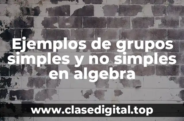 Ejemplos de grupos simples y no simples en algebra