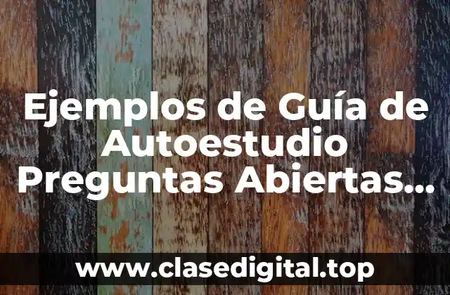 Ejemplos de Guía de Autoestudio Preguntas Abiertas Cerradas y Mixtas