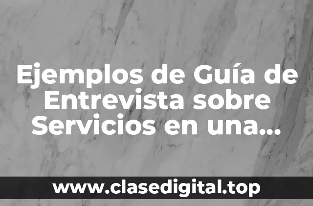 Ejemplos de Guía de Entrevista sobre Servicios en una Vivienda