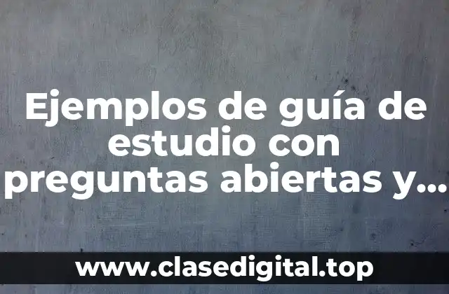 Ejemplos de guía de estudio con preguntas abiertas y cerradas y Significado