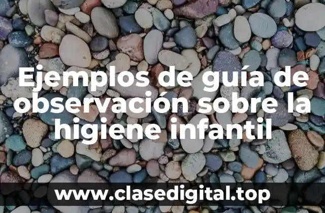 Ejemplos de guía de observación sobre la higiene infantil