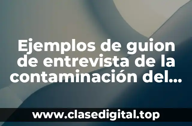 Ejemplos de guion de entrevista de la contaminación del agua